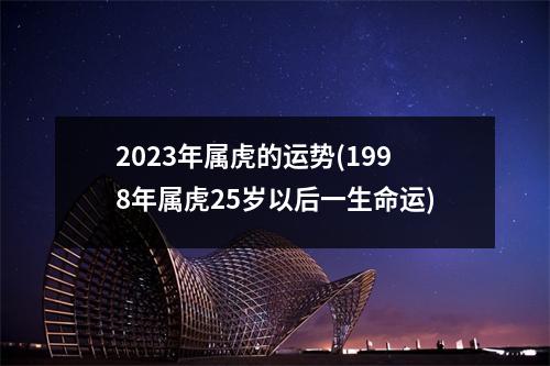 2023年属虎的运势(1998年属虎25岁以后一生命运)