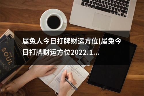 属兔人今日打牌财运方位(属兔今日打牌财运方位2022.10.7)