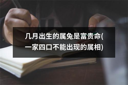 几月出生的属兔是富贵命(一家四口不能出现的属相)