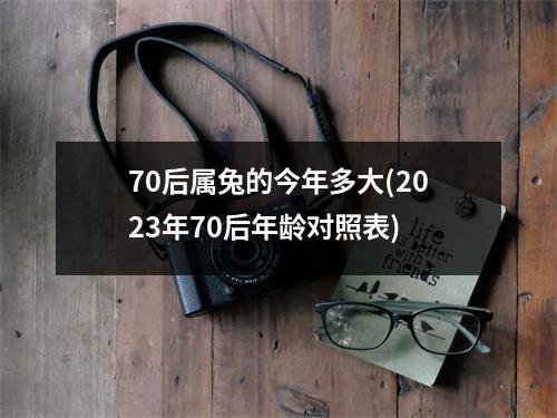 70后属兔的今年多大(2023年70后年龄对照表)