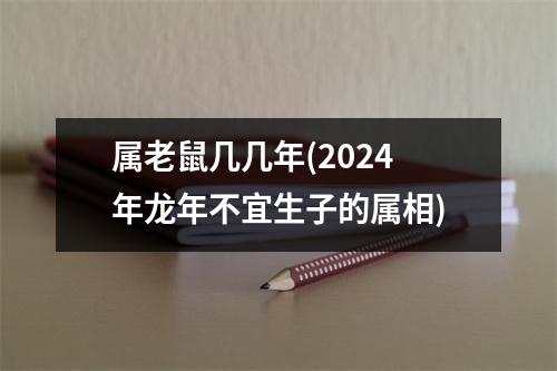 属老鼠几几年(2024年龙年不宜生子的属相)