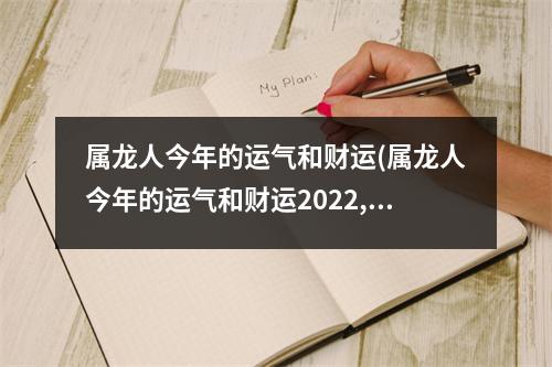 属龙人今年的运气和财运(属龙人今年的运气和财运2022,76年的龙)