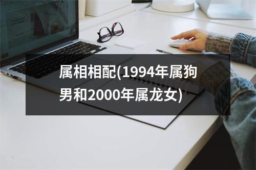 属相相配(1994年属狗男和2000年属龙女)