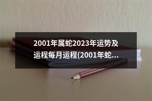 2001年属蛇2023年运势及运程每月运程(2001年蛇2023年有三喜)