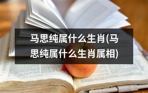 马思纯属什么生肖(马思纯属什么生肖属相)