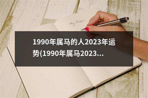 1990年属马的人2023年运势(1990年属马2023生男孩女孩)