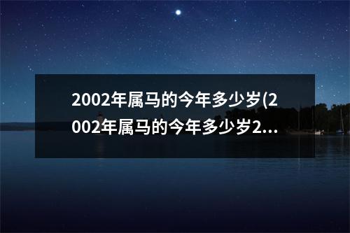 2002年属马的今年多少岁(2002年属马的今年多少岁2023)