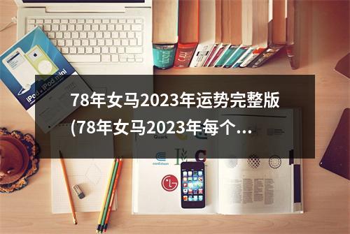 78年女马2023年运势完整版(78年女马2023年每个月运气怎么样)