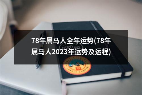 78年属马人全年运势(78年属马人2023年运势及运程)