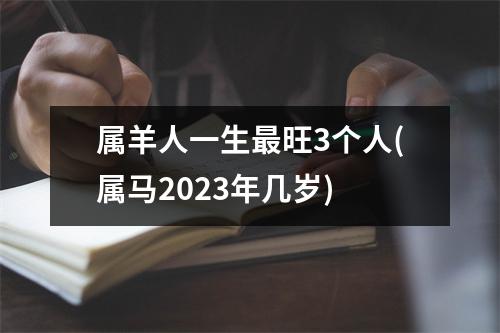 属羊人一生旺3个人(属马2023年几岁)