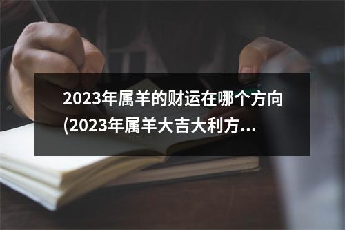 2023年属羊的财运在哪个方向(2023年属羊大吉大利方向)