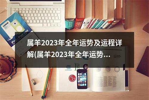 属羊2023年全年运势及运程详解(属羊2023年全年运势及运程详解女性)