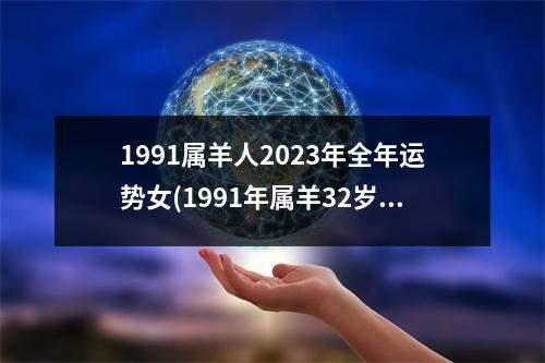 1991属羊人2023年全年运势女(1991年属羊32岁转大运)