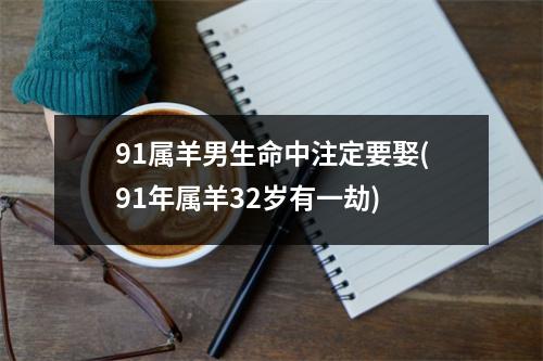 91属羊男生命中注定要娶(91年属羊32岁有一劫)