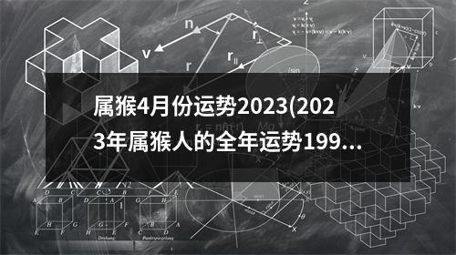 属猴4月份运势2023(2023年属猴人的全年运势1992出生)