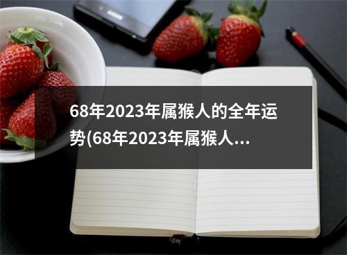 68年2023年属猴人的全年运势(68年2023年属猴人的全年运势及运程)