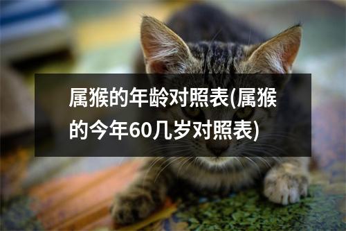 属猴的年龄对照表(属猴的今年60几岁对照表)