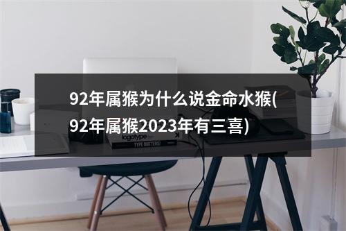 92年属猴为什么说金命水猴(92年属猴2023年有三喜)