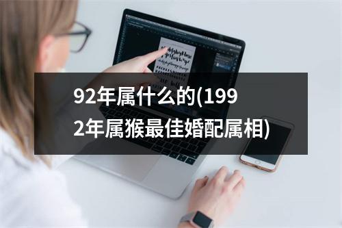 92年属什么的(1992年属猴佳婚配属相)