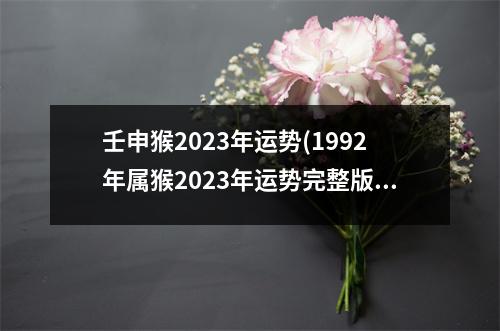 壬申猴2023年运势(1992年属猴2023年运势完整版)