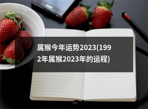 属猴今年运势2023(1992年属猴2023年的运程)