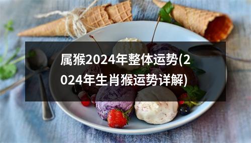 属猴2024年整体运势(2024年生肖猴运势详解)