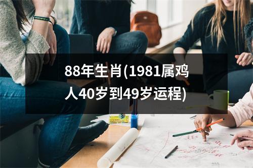 88年生肖(1981属鸡人40岁到49岁运程)