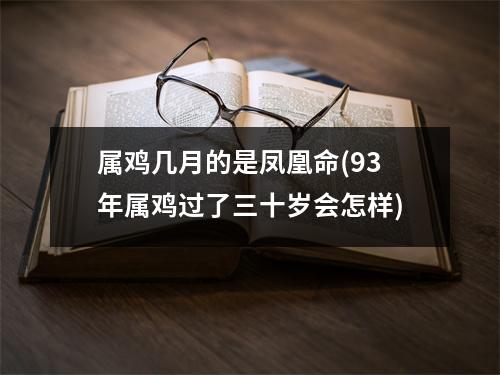 属鸡几月的是凤凰命(93年属鸡过了三十岁会怎样)