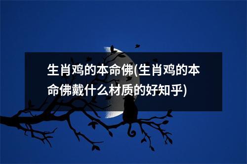 生肖鸡的本命佛(生肖鸡的本命佛戴什么材质的好知乎)