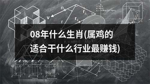 08年什么生肖(属鸡的适合干什么行业赚钱)