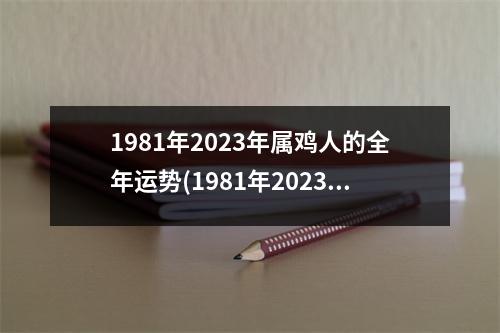 1981年2023年属鸡人的全年运势(1981年2023年属鸡人的全年运势文库)