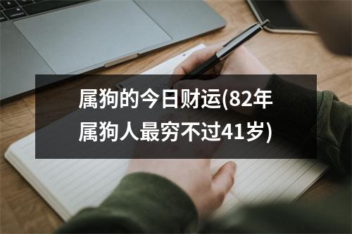 属狗的今日财运(82年属狗人穷不过41岁)