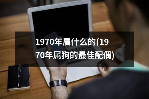 1970年属什么的(1970年属狗的佳配偶)