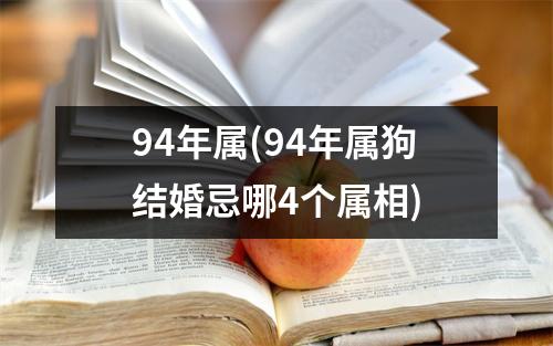 94年属(94年属狗结婚忌哪4个属相)