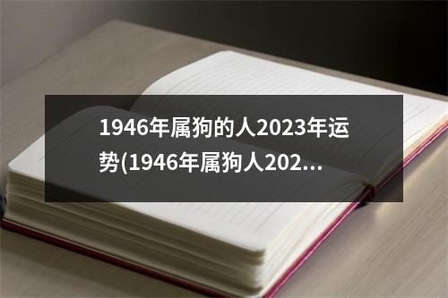 1946年属狗的人2023年运势(1946年属狗人2023年运势及运程)