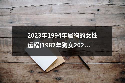 2023年1994年属狗的女性运程(1982年狗女2023年运势完整版)