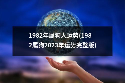 1982年属狗人运势(1982属狗2023年运势完整版)