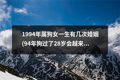 1994年属狗女一生有几次婚姻(94年狗过了28岁会越来越好)