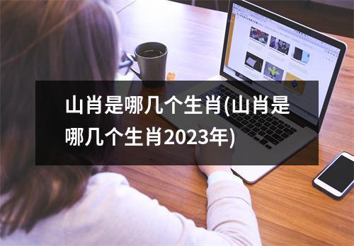 山肖是哪几个生肖(山肖是哪几个生肖2023年)