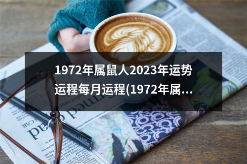 1972年属鼠人2023年运势运程每月运程(1972年属鼠人2023年运势运程每月运程开运随记网)