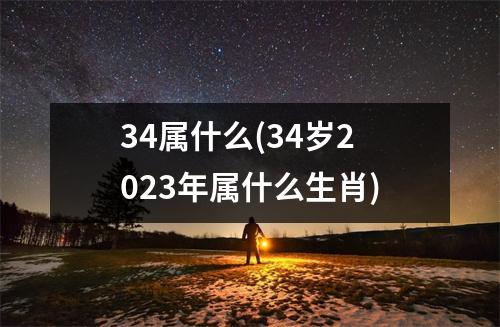 34属什么(34岁2023年属什么生肖)