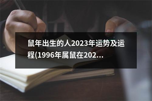 鼠年出生的人2023年运势及运程(1996年属鼠在2023年的运程)