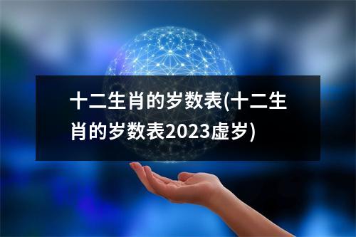 十二生肖的岁数表(十二生肖的岁数表2023虚岁)