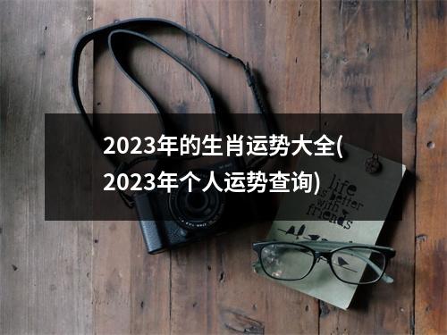 2023年的生肖运势大全(2023年个人运势查询)