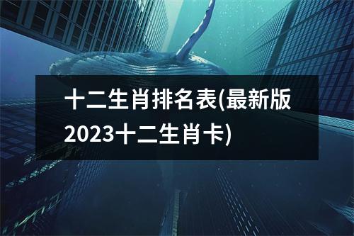 十二生肖排名表(新版2023十二生肖卡)