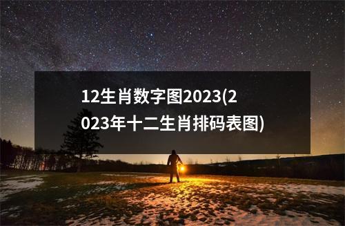 12生肖数字图2023(2023年十二生肖排码表图)