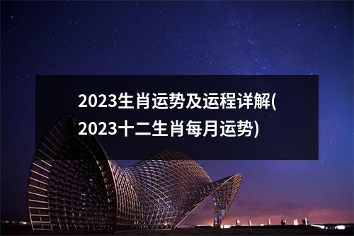 2023生肖运势及运程详解(2023十二生肖每月运势)