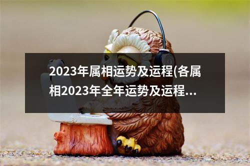 2023年属相运势及运程(各属相2023年全年运势及运程)