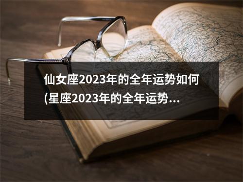 仙女座2023年的全年运势如何(星座2023年的全年运势)