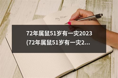 72年属鼠51岁有一灾2023(72年属鼠51岁有一灾2023年能不能逢凶化吉)